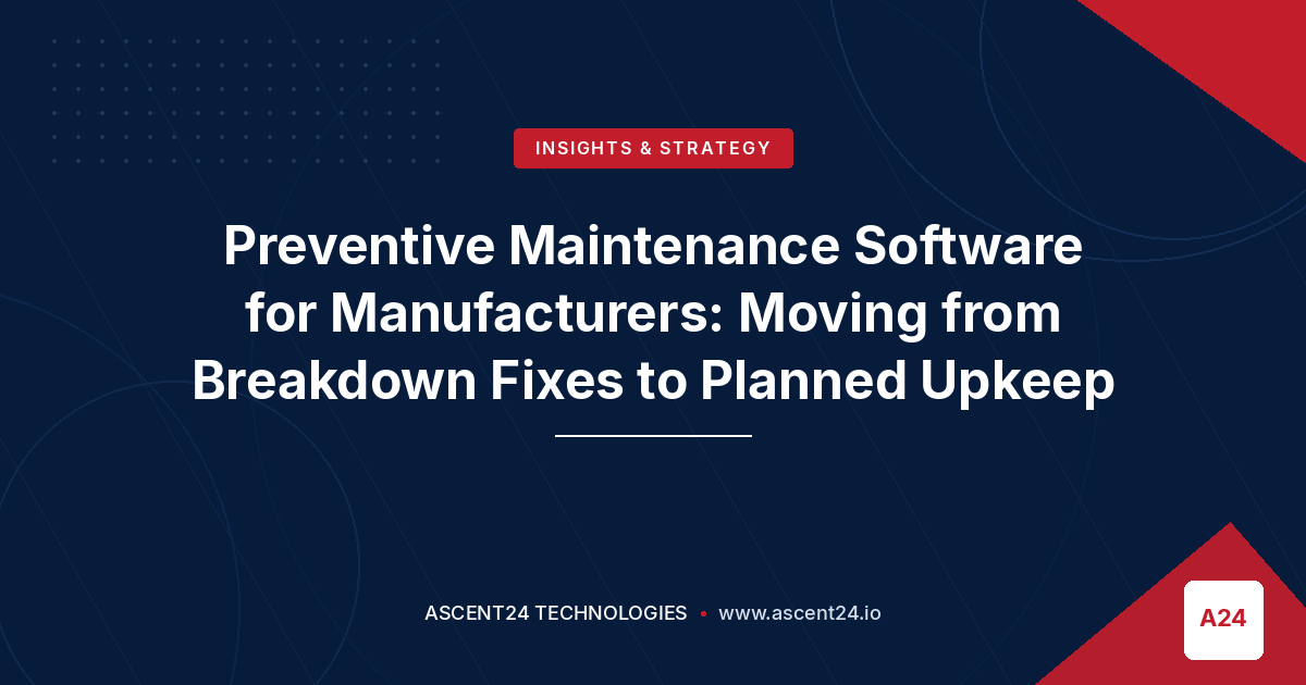 Preventive Maintenance Software for Manufacturers: Moving from Breakdown Fixes to Planned Upkeep